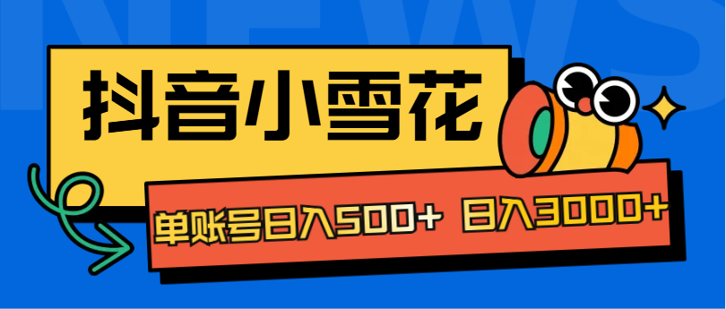 抖音小雪花项目，单账号日入500+ 日入3000+安创网-网创项目资源站-副业项目-创业项目-搞钱项目安创网
