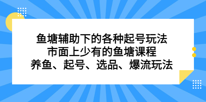 鱼塘辅助下的各种起号玩法，市面上少有的鱼塘课程，养鱼、起号、选品、爆流玩法安创网-网创项目资源站-副业项目-创业项目-搞钱项目安创网