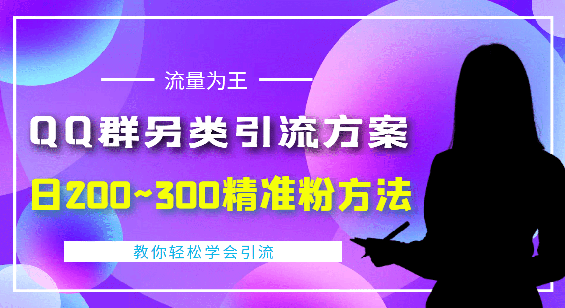 外面收费888元的QQ群另类引流方案：日200~300精准粉方法安创网-网创项目资源站-副业项目-创业项目-搞钱项目安创网