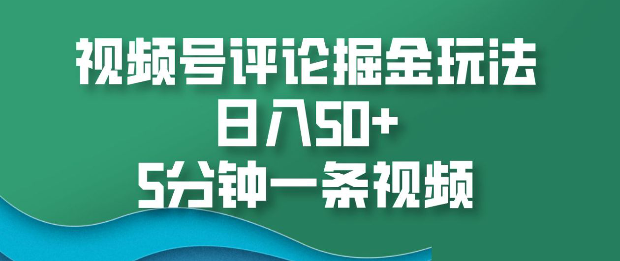 视频号评论掘金玩法，日入50+，5分钟一条视频！安创网-网创项目资源站-副业项目-创业项目-搞钱项目安创网