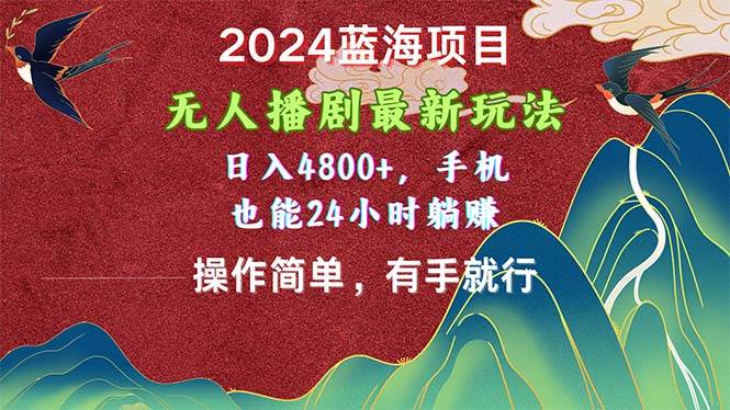 2024蓝海项目，无人播剧最新玩法，日入4800+，手机也能操作简单有手就行安创网-网创项目资源站-副业项目-创业项目-搞钱项目安创网