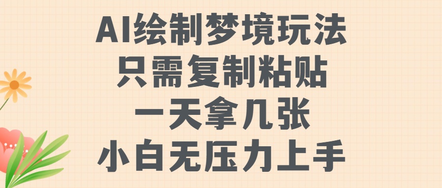 AI绘制梦境玩法，只需要复制粘贴，一天轻松拿几张，小白无压力上手安创网-网创项目资源站-副业项目-创业项目-搞钱项目安创网