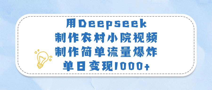 用Deepseek制作农村小院视频，制作简单流量爆炸，单日变现1000+安创网-网创项目资源站-副业项目-创业项目-搞钱项目安创网