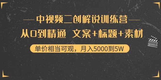 中视频二创解说训练营：从0到精通 文案+标题+素材安创网-网创项目资源站-副业项目-创业项目-搞钱项目安创网