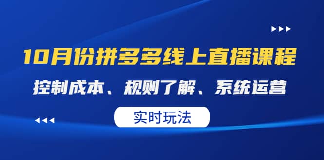 某收费10月份拼多多线上直播课： 控制成本、规则了解、系统运营。实时玩法安创网-网创项目资源站-副业项目-创业项目-搞钱项目安创网