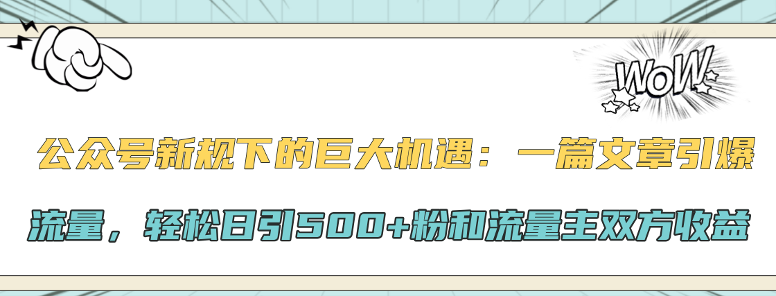 公众号新规下的巨大机遇：轻松日引500+粉和流量主双方收益，一篇文章引爆流量安创网-网创项目资源站-副业项目-创业项目-搞钱项目安创网