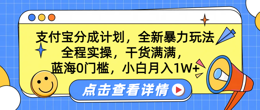 蓝海0门槛，支付宝分成计划，全新暴力玩法，全程实操，干货满满，小白月入1W+安创网-网创项目资源站-副业项目-创业项目-搞钱项目安创网