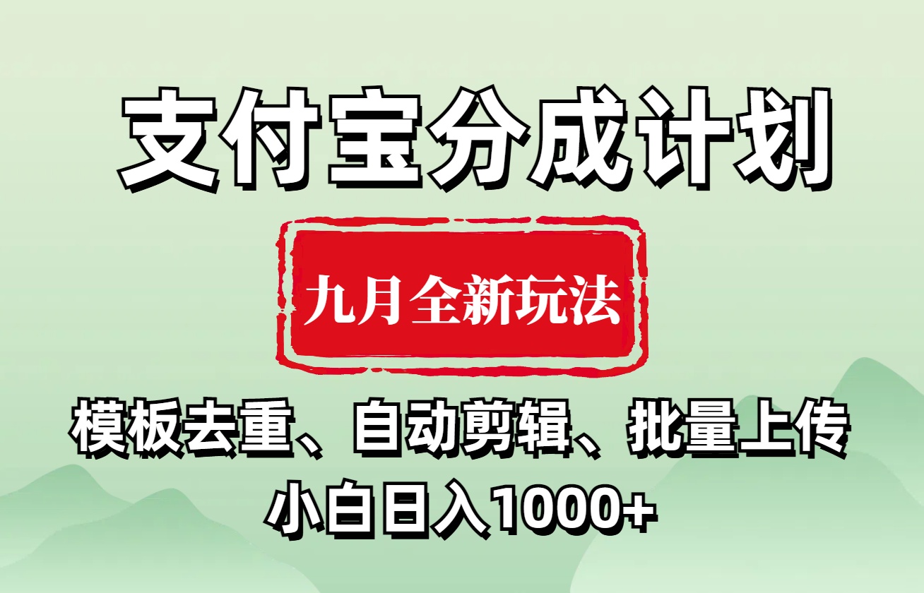 支付宝分成计划 九月全新玩法，模板去重、自动剪辑、批量上传小白无脑日入1000+安创网-网创项目资源站-副业项目-创业项目-搞钱项目安创网