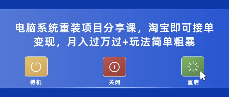 电脑系统重装项目分享课，淘宝即可接单变现安创网-网创项目资源站-副业项目-创业项目-搞钱项目安创网