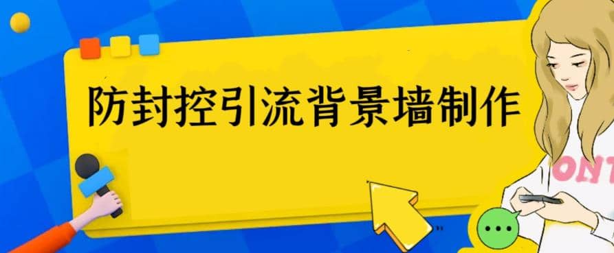 外面收费128防封控引流背景墙制作教程，火爆圈子里的三大防封控引流神器安创网-网创项目资源站-副业项目-创业项目-搞钱项目安创网