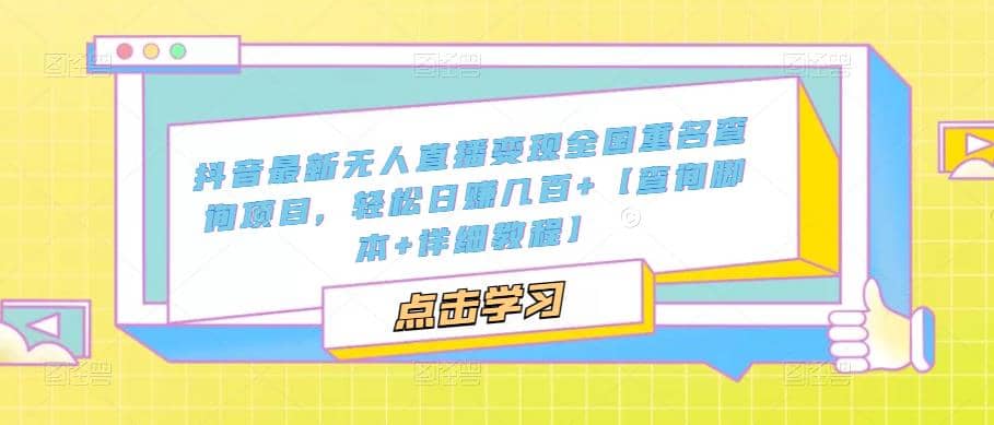 抖音最新无人直播变现全国重名查询项目 日赚几百+【查询脚本+详细教程】安创网-网创项目资源站-副业项目-创业项目-搞钱项目安创网