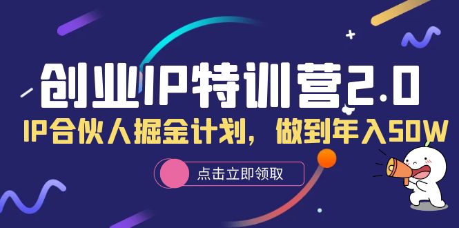 创业IP特训营2.0，IP合伙人掘金计划，做到年入50W安创网-网创项目资源站-副业项目-创业项目-搞钱项目安创网