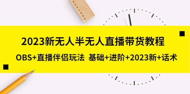 2023新无人半无人直播带货教程，OBS+直播伴侣玩法 基础+进阶+2023新+话术安创网-网创项目资源站-副业项目-创业项目-搞钱项目安创网