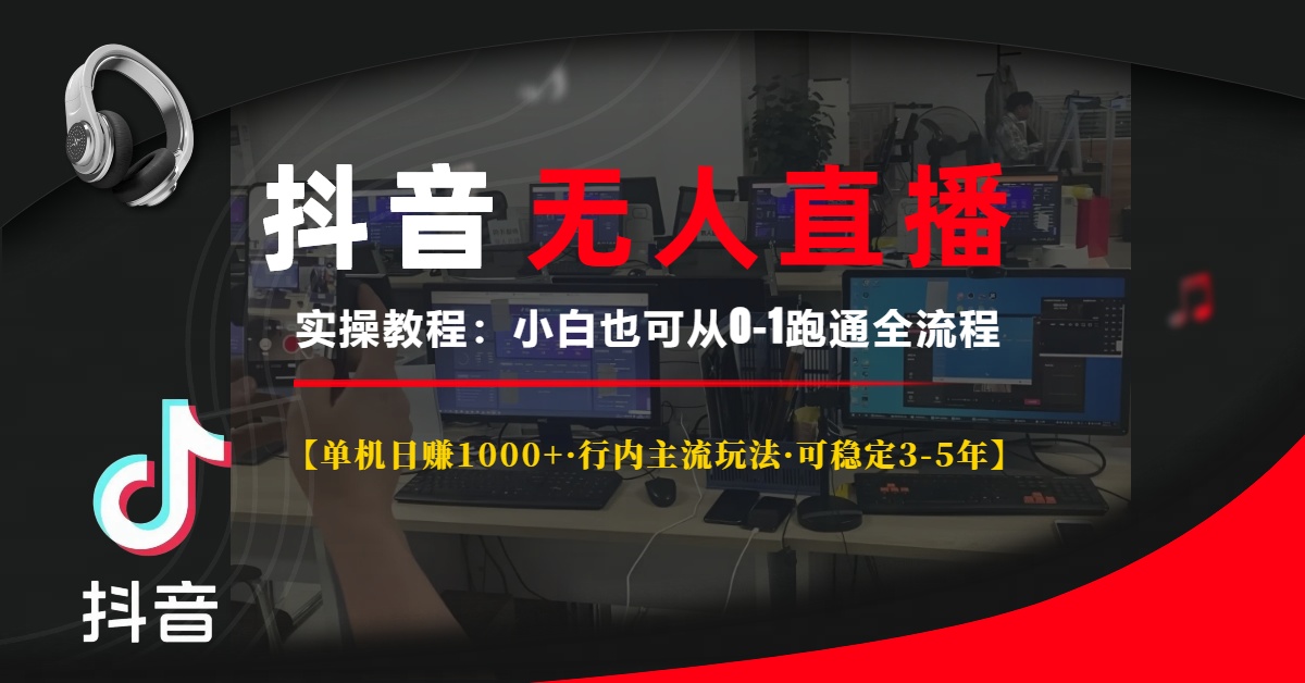 抖音无人直播实操教程【单机日赚1000+行内主流玩法可稳定3-5年】小白也可从0-1跑通全流程安创网-网创项目资源站-副业项目-创业项目-搞钱项目安创网