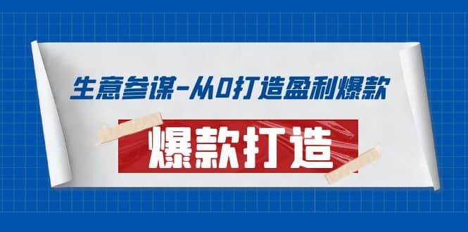生意参谋-从0打造盈利爆款：手把手教您打造爆款多种玩法安创网-网创项目资源站-副业项目-创业项目-搞钱项目安创网