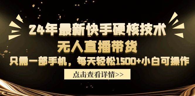24年最新快手硬核技术无人直播带货，只需一部手机 每天轻松1500+小白可操作安创网-网创项目资源站-副业项目-创业项目-搞钱项目安创网