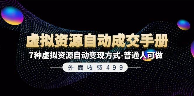 外面收费499《虚拟资源自动成交手册》7种虚拟资源自动变现方式-普通人可做安创网-网创项目资源站-副业项目-创业项目-搞钱项目安创网