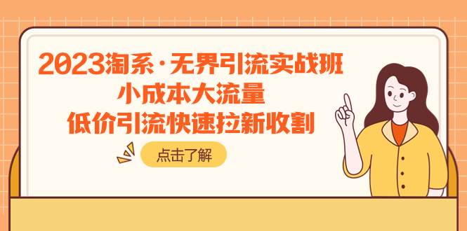 2023淘系·无界引流实战班：小成本大流量，低价引流快速拉新收割安创网-网创项目资源站-副业项目-创业项目-搞钱项目安创网