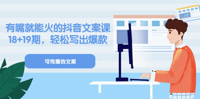 《有嘴就能火的抖音文案课》18+19期，轻松写出爆款可传播文案安创网-网创项目资源站-副业项目-创业项目-搞钱项目安创网