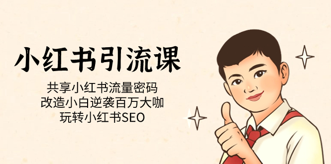 小红书引流课「共享小红书流量密码 改造小白逆袭百万大咖 玩转小红书SEO」安创网-网创项目资源站-副业项目-创业项目-搞钱项目安创网
