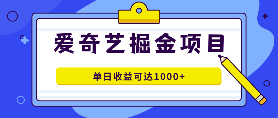 爱奇艺掘金项目，一条作品几分钟完成，可批量操作，单日收益可达1000+安创网-网创项目资源站-副业项目-创业项目-搞钱项目安创网