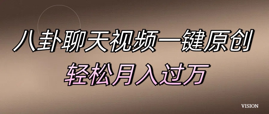 八卦聊天视频一键原创 轻松月入过万安创网-网创项目资源站-副业项目-创业项目-搞钱项目安创网