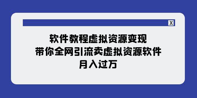 软件教程虚拟资源变现：带你全网引流卖虚拟资源软件，月入过万（11节课）安创网-网创项目资源站-副业项目-创业项目-搞钱项目安创网