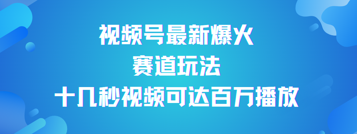 视频号最新爆火赛道玩法，流量巨大，视频制作简单，轻松月入数万安创网-网创项目资源站-副业项目-创业项目-搞钱项目安创网