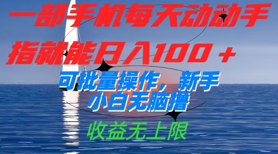 一部手机每天动动手指就能日入100+可批量操作，新手小白无脑撸，收益无上限安创网-网创项目资源站-副业项目-创业项目-搞钱项目安创网