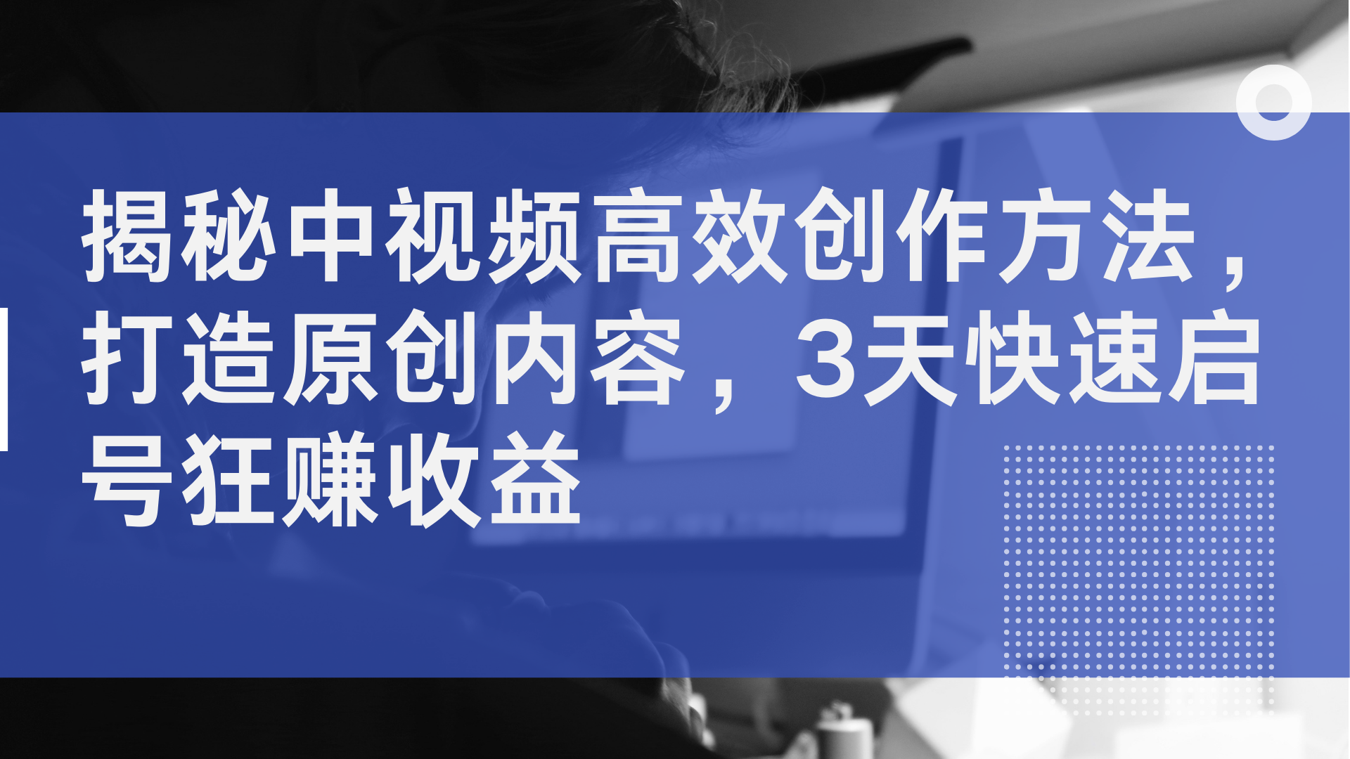 揭秘中视频高效创作方法，打造原创内容，2天快速启号狂赚收益安创网-网创项目资源站-副业项目-创业项目-搞钱项目安创网