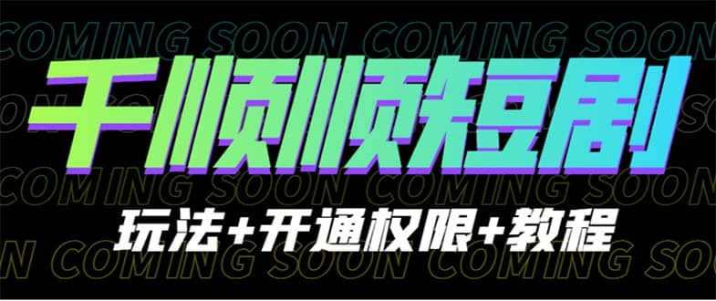 收费800多的千顺顺短剧玩法+开通权限+教程安创网-网创项目资源站-副业项目-创业项目-搞钱项目安创网