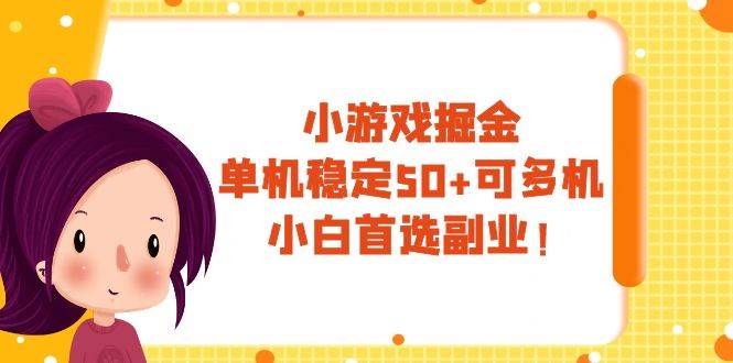 小游戏掘金，单机稳定50+，可多机，小白首选副业！安创网-网创项目资源站-副业项目-创业项目-搞钱项目安创网