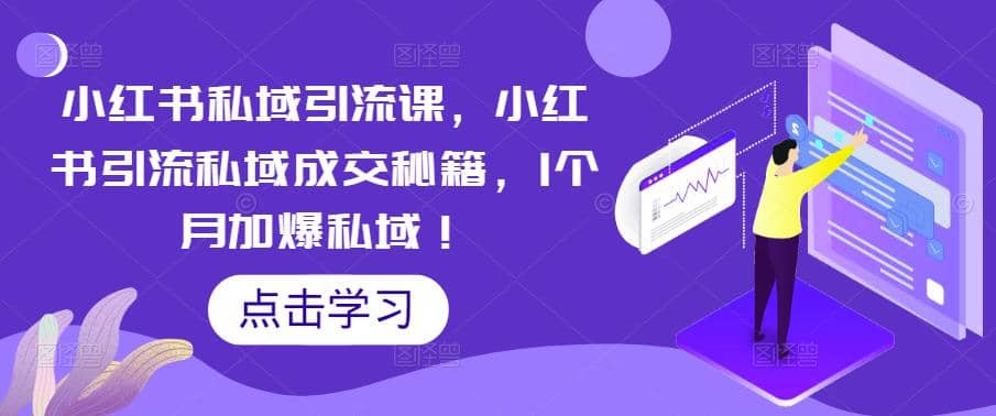 小红书私域引流课，小红书引流私域成交秘籍，1个月加爆私域安创网-网创项目资源站-副业项目-创业项目-搞钱项目安创网