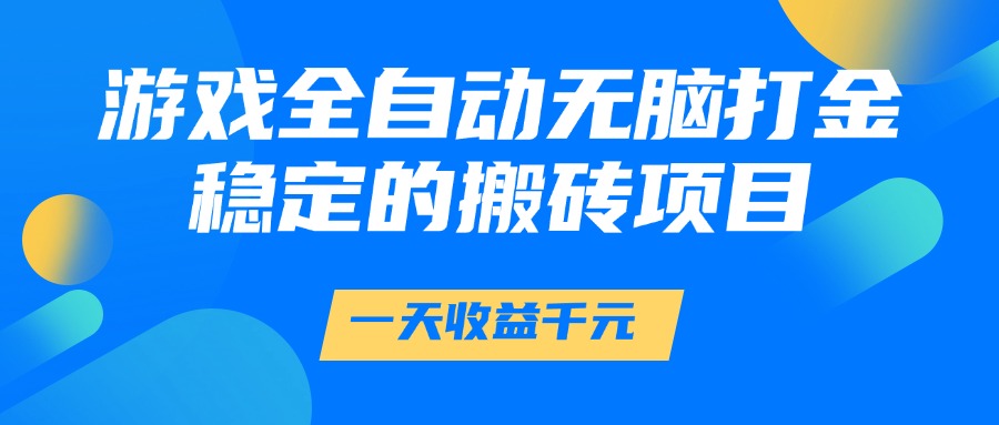 游戏全自动无脑打金，一天收益1000+，稳定的搬砖项目安创网-网创项目资源站-副业项目-创业项目-搞钱项目安创网