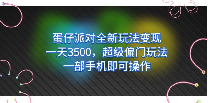 蛋仔派对全新玩法变现，一天3500，超级偏门玩法，一部手机即可操作安创网-网创项目资源站-副业项目-创业项目-搞钱项目安创网