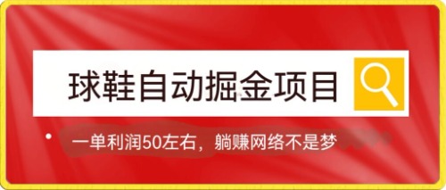 球鞋自动掘金项目，0投资，每单利润50+躺赚变现不是梦安创网-网创项目资源站-副业项目-创业项目-搞钱项目安创网