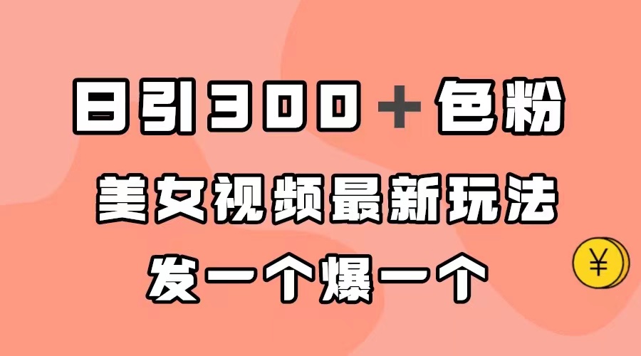 日引300＋色粉，美女视频最新玩法，发一个爆一个安创网-网创项目资源站-副业项目-创业项目-搞钱项目安创网