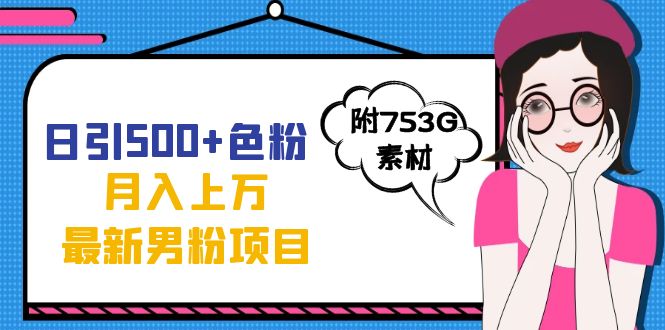 日引500+色粉轻松月入上万九月份最新男粉项目（附753G素材）安创网-网创项目资源站-副业项目-创业项目-搞钱项目安创网