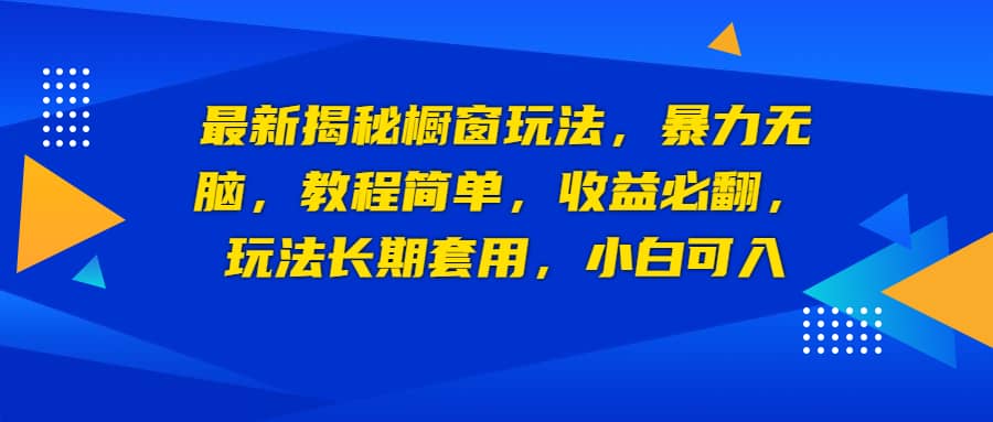 最新揭秘橱窗玩法，暴力无脑，收益必翻，玩法长期套用，小白可入安创网-网创项目资源站-副业项目-创业项目-搞钱项目安创网