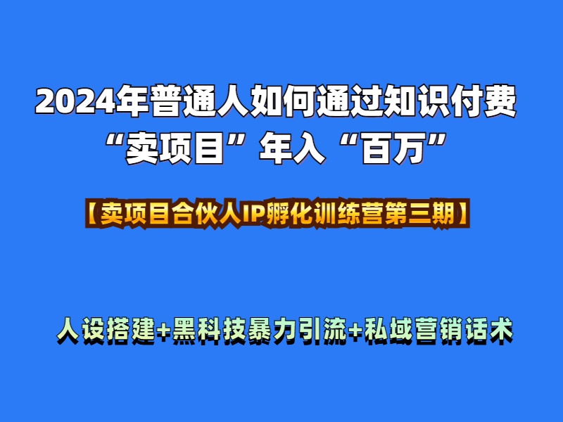 2024年普通人如何通过知识付费“卖项目”年入“百万”人设搭建-黑科技暴力引流-全流程安创网-网创项目资源站-副业项目-创业项目-搞钱项目安创网