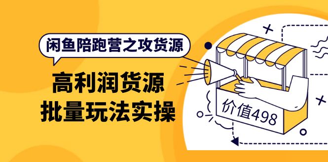 闲鱼陪跑营之攻货源：高利润货源批量玩法，月入过万实操（价值498）安创网-网创项目资源站-副业项目-创业项目-搞钱项目安创网
