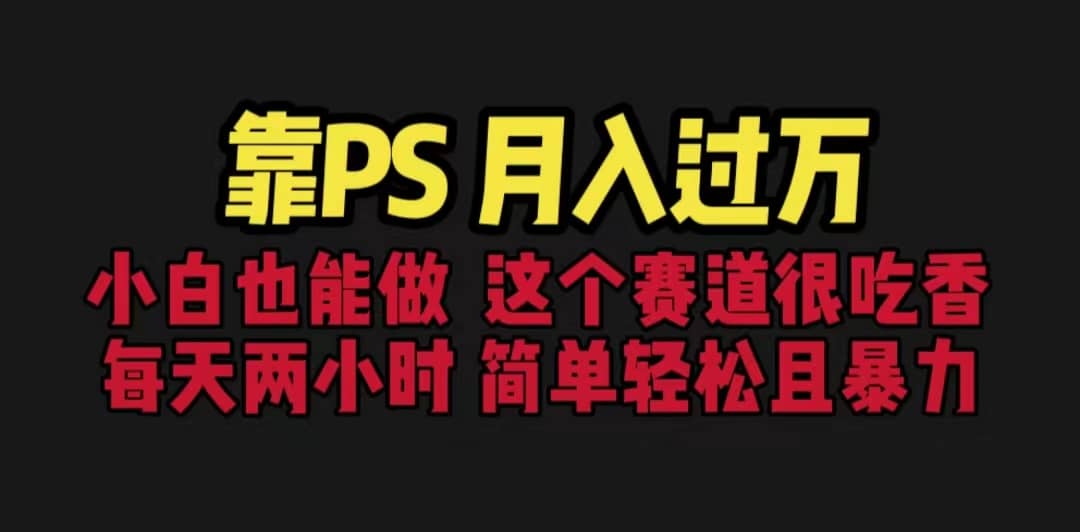 靠PS月入过万 小白做这个赛道很吃香 每天2小时，简单且暴利（教学+170G资料安创网-网创项目资源站-副业项目-创业项目-搞钱项目安创网
