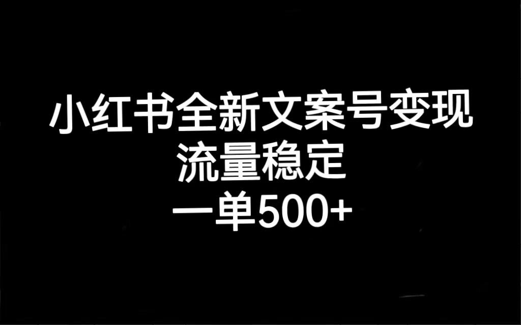 小红书全新文案号变现，流量稳定，一单收入500+安创网-网创项目资源站-副业项目-创业项目-搞钱项目安创网