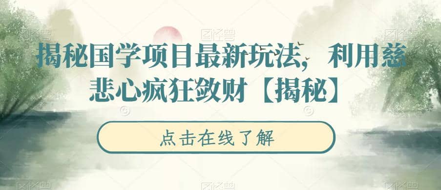 揭秘国学项目最新玩法，利用慈悲心疯狂敛财【揭秘】安创网-网创项目资源站-副业项目-创业项目-搞钱项目安创网