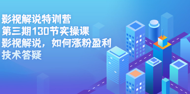 影视解说特训营第三期，130节实操课，影视解说，如何涨粉盈利，技术答疑安创网-网创项目资源站-副业项目-创业项目-搞钱项目安创网