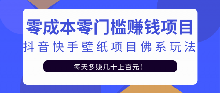 零成本零门槛赚钱项目：抖音快手壁纸项目佛系玩法，一天变现500+【视频教程】安创网-网创项目资源站-副业项目-创业项目-搞钱项目安创网