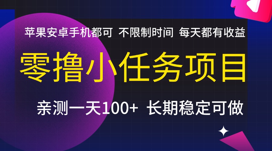 零撸小任务项目，不限制时间，每天都有收益，苹果安卓手机都可，亲测一天100+，长期稳定可做安创网-网创项目资源站-副业项目-创业项目-搞钱项目安创网