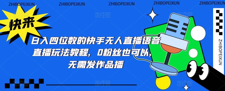日入四位数的快手无人直播语音直播玩法教程，0粉丝也可以，无需发作品安创网-网创项目资源站-副业项目-创业项目-搞钱项目安创网