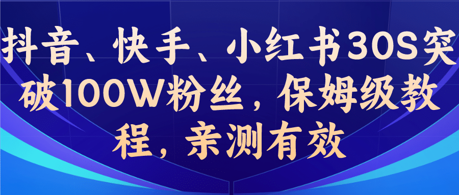教你一招，抖音、快手、小红书30S突破100W粉丝，保姆级教程，亲测有效安创网-网创项目资源站-副业项目-创业项目-搞钱项目安创网