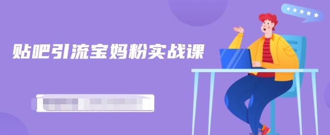 百度贴吧引流宝妈粉实战课，小白也可以日引100+精准粉【视频课程】安创网-网创项目资源站-副业项目-创业项目-搞钱项目安创网